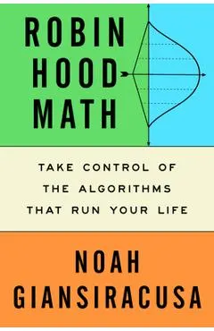 Robin Hood Math: Take Control of the Algorithms That Run Your Life