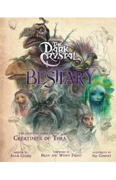 The Dark Crystal Bestiary: The Definitive Guide to the Creatures of Thra (the Dark Crystal: Age of Resistance, the Dark Crystal Book, Fantasy Art