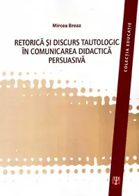 Retorica şi discurs tautologic în comunicarea didactica persuasivă - Paperback brosat - Mircea Breaz