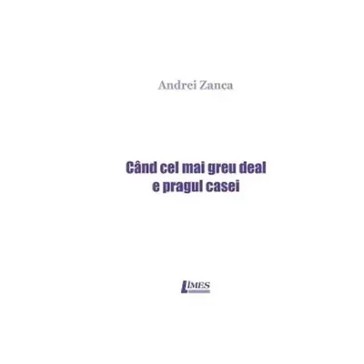 Când cel mai greu deal e pragul casei - Paperback brosat - Andrei Zanca