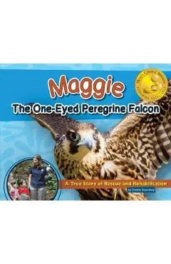 Maggie the One-Eyed Peregrine Falcon: A True Story of Rescue and Rehabilitation