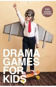 Drama Games for Kids: 111 of Today's Best Theatre Games