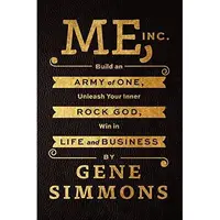 Me, Inc. : Build an Army of One, Unleash Your Inner Rock God, Win in Life and Business