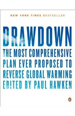 Drawdown: The Most Comprehensive Plan Ever Proposed to Reverse Global Warming