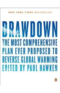 Drawdown: The Most Comprehensive Plan Ever Proposed to Reverse Global Warming