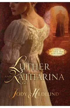 Luther and Katharina: A Novel of Love and Rebellion