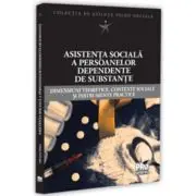 Asistenta sociala a persoanelor dependente de substante. Dimensiuni teoretice, contexte sociale si instrumente practice