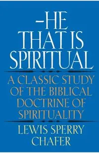 He That Is Spiritual: A Classic Study of the Biblical Doctrine of Spirituality