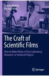 The Craft of Scientific Films: How to Make Videos of Your Laboratory, Research, or Technical Projects