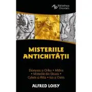 Misteriile Antichitatii. Dionysos si Orfeu - Misteriile din Eleusis - Cybele si Attis - Isis si Osiris - Mithra