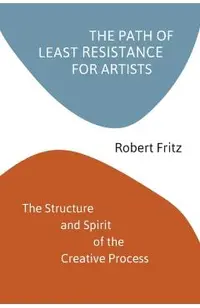 The Path of Least Resistance for Artists: The Structure and Spirit of the Creative Process