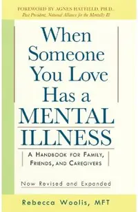 When Someone You Love Has a Mental Illness: A Handbook for Family, Friends, and Caregivers, Revised and Expanded