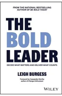 The Bold Leader: Decide What Matters and Deliver What Counts