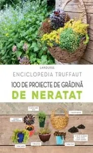 Enciclopedia Truffaut. 100 de proiecte de gradina de neratat