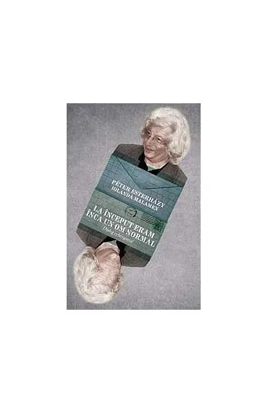 La început eram încă un om normal - Paperback brosat - Iolanda Malamen, Péter Esterházy