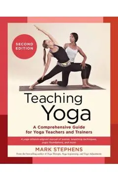 Teaching Yoga, Second Edition: A Comprehensive Guide for Yoga Teachers and Trainers: A Yoga Alliance-Aligned Manual of Asanas, Breathing Techniques,