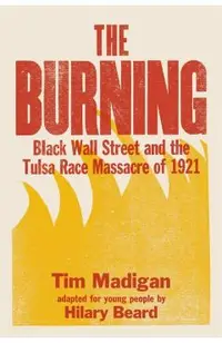 The Burning (Young Readers Edition): Black Wall Street and the Tulsa Race Massacre of 1921