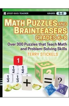 Math Puzzles and Brainteasers, Grades 6-8: Over 300 Puzzles That Teach Math and Problem-Solving Skills