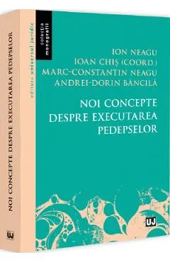 Noi concepte despre executarea pedepselor - Ioan Chis, Ion Neagu, Marc-Constantin Neagu, Andrei-Dorin Bancila
