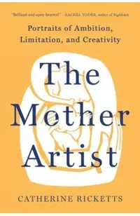 The Mother Artist: Portraits of Ambition, Limitation, and Creativity