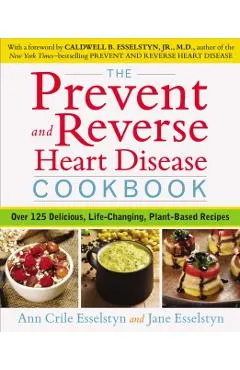 The Prevent and Reverse Heart Disease Cookbook: Over 125 Delicious, Life-Changing, Plant-Based Recipes