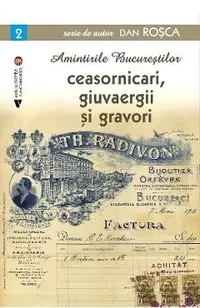 Amintirile Bucurestilor Vol.2: Ceasornicari, giuvaergii si gravori