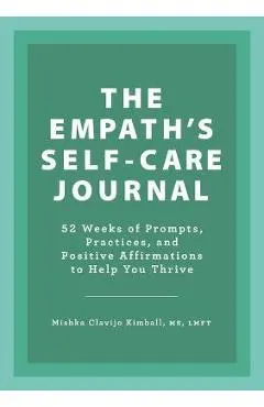 The Empath's Self-Care Journal: 52 Weeks of Prompts, Practices, and Positive Affirmations to Help You Thrive