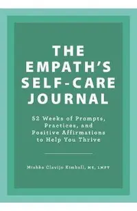 The Empath's Self-Care Journal: 52 Weeks of Prompts, Practices, and Positive Affirmations to Help You Thrive