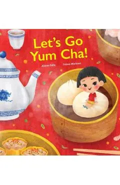Let's Go Yum Cha!: A Dim Sum Adventure that Fills You Up with Food and Love