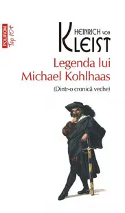 Legenda lui Michael Kohlhaas (Dintr-o cronică veche) (Top 10+) - Paperback brosat - Heinrich von Kleist