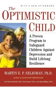The Optimistic Child: A Proven Program to Safeguard Children Against Depression and Build Lifelong Resilience