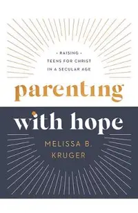 Parenting with Hope: Raising Teens for Christ in a Secular Age
