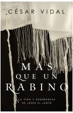 M�s Que Un Rabino: La Vida Y Ense�anzas de Jes�s El Jud�o