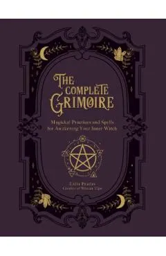 The Complete Grimoire: Magickal Practices and Spells for Awakening Your Inner Witch