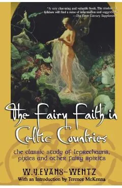 The Fairy Faith in Celtic Countries: The Classic Study of Leprechauns, Pixies, and Other Fairy Spirits