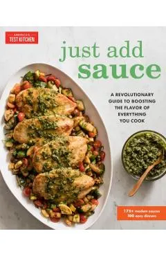 Just Add Sauce: A Revolutionary Guide to Boosting the Flavor of Everything You Cook
