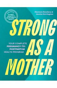 Strong as a Mother: Your Complete Pregnancy-To-Postpartum Health Program (Developed by Olympic Athletes and Pelvic Health Experts)