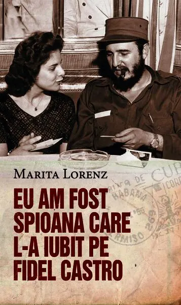 Eu am fost spioana care l-a iubit pe Fidel Castro - Paperback brosat - Marita Lorenz