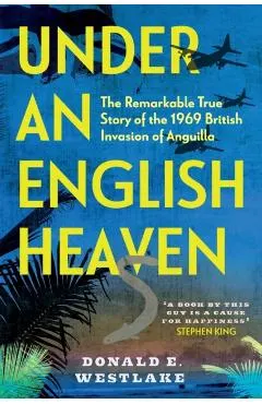 Under an English Heaven: The Remarkable True Story of the 1969 British Invasion of Anguilla