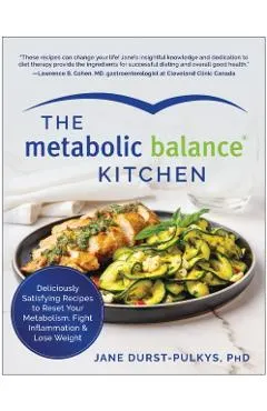 The Metabolic Balance Kitchen: Deliciously Satisfying Recipes to Reset Your Metabolism, Fight Inflammation, and Lose Weight