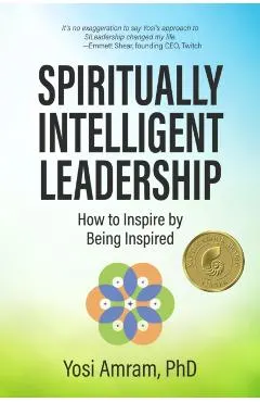 Spiritually Intelligent Leadership: How to Inspire by Being Inspired