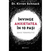 Invinge anxietatea in 10 pasi. Ghid terapeutic