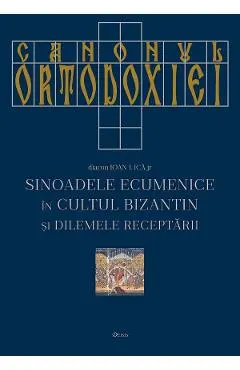 Canonul ortodoxiei. Sinoadele ecumenice in cultul bizantin si dilemele receptarii