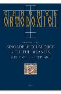 Canonul ortodoxiei. Sinoadele ecumenice in cultul bizantin si dilemele receptarii