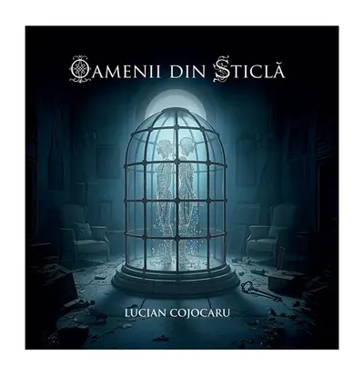 Oamenii din sticlă - Paperback brosat - Lucian Cojocaru