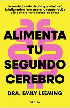 Alimenta Tu Segundo Cerebro: La Revolucionaria Ciencia del Comer Que Te Ayudará a Alimentar Bien Tu Segundo Cerebro / Genius Gut