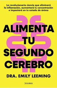 Alimenta Tu Segundo Cerebro: La Revolucionaria Ciencia del Comer Que Te Ayudará a Alimentar Bien Tu Segundo Cerebro / Genius Gut