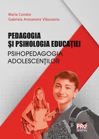 Pedagogia și psihologia educației. Psihopedagogia adolescenților - Paperback brosat - Maria Condor, Gabriela Antoaneta Vlăsceanu