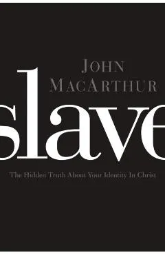 Slave: The Hidden Truth about Your Identity in Christ