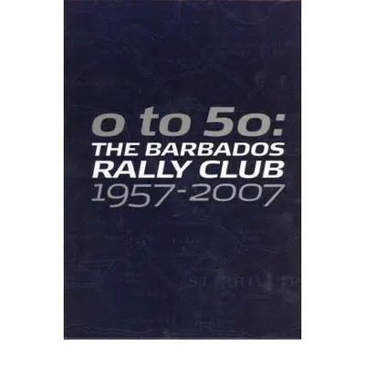 0-50: The Barbados Rally Club 1957-2007